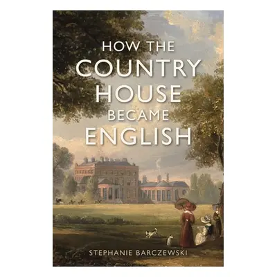 "How the Country House Became English" - "" ("Barczewski Stephanie")(Pevná vazba)