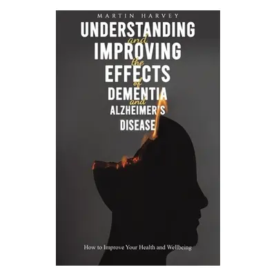 "Understanding and Improving the Effects of Dementia and Alzheimer's Disease" - "" ("Harvey Mart