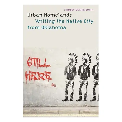 "Urban Homelands: Writing the Native City from Oklahoma" - "" ("Smith Lindsey Claire")(Pevná vaz