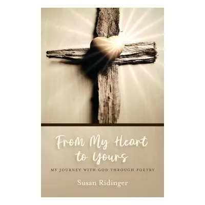 "From My Heart to Yours: My Journey with God Through Poetry" - "" ("Ridinger Susan")(Paperback)