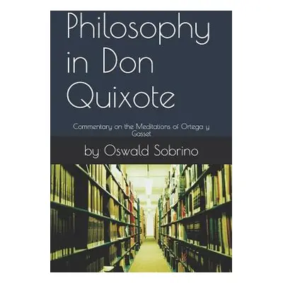 "Philosophy in Don Quixote: Commentary on the Meditations of Ortega y Gasset" - "" ("Sobrino By 