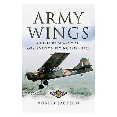 "Army Wings: A History of Army Air Observation Flying, 1914-1960" - "" ("Jackson Robert")(Paperb