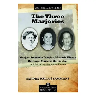 "The Three Marjories: Marjory Stoneman Douglas, Marjorie Kinnan Rawlings, Marjorie Harris Carr a