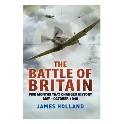 "The Battle of Britain: Five Months That Changed History; May-October 1940" - "" ("Holland James