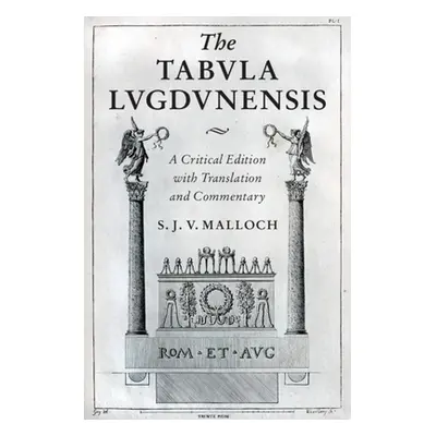 "The Tabula Lugdunensis: A Critical Edition with Translation and Commentary" - "" ("Malloch S. J