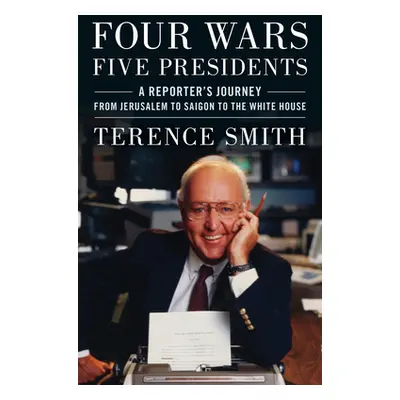 "Four Wars, Five Presidents: A Reporter's Journey from Jerusalem to Saigon to the White House" -