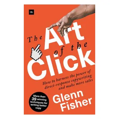 "The Art of the Click: How to Harness the Power of Direct-Response Copywriting and Make More Sal