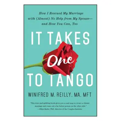 "It Takes One to Tango: How I Rescued My Marriage with (Almost) No Help from My Spouse--And How 