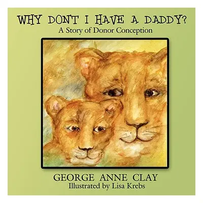 "Why Don't I Have a Daddy?: A Story of Donor Conception" - "" ("Clay George Anne")(Paperback)