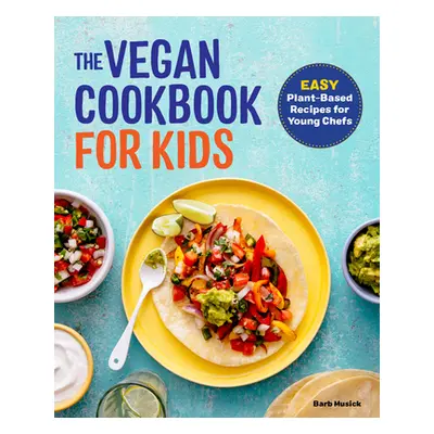 "The Vegan Cookbook for Kids: Easy Plant-Based Recipes for Young Chefs" - "" ("Musick Barb")(Pap