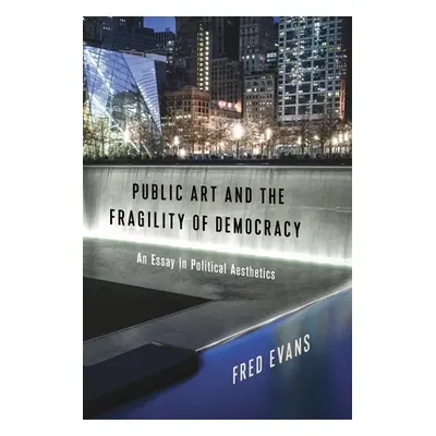 "Public Art and the Fragility of Democracy: An Essay in Political Aesthetics" - "" ("Evans Fred"