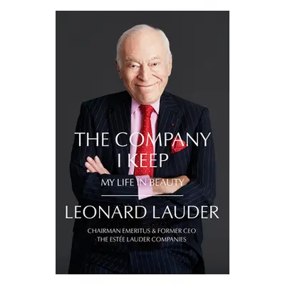 "The Company I Keep: My Life in Beauty" - "" ("Lauder Leonard A.")(Pevná vazba)