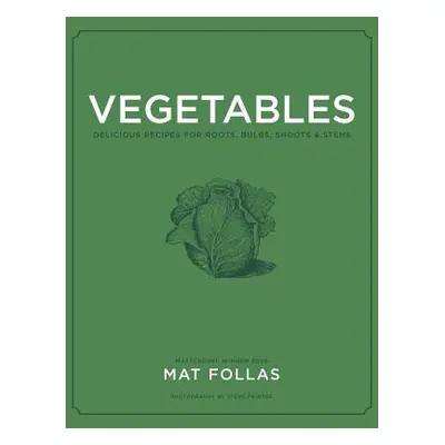 "Vegetables: Delicious Recipes for Roots, Bulbs, Shoots & Stems" - "" ("Follas Mat")(Pevná vazba