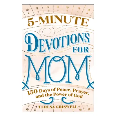 "5-Minute Devotions for Mom: 150 Days of Peace, Prayer, and the Power of God" - "" ("Criswell Te