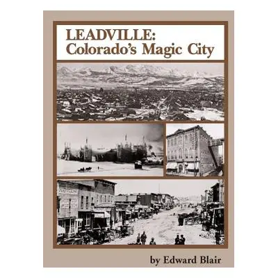 "Leadville: Colorado's Magic City" - "" ("Blair Edward")(Paperback)