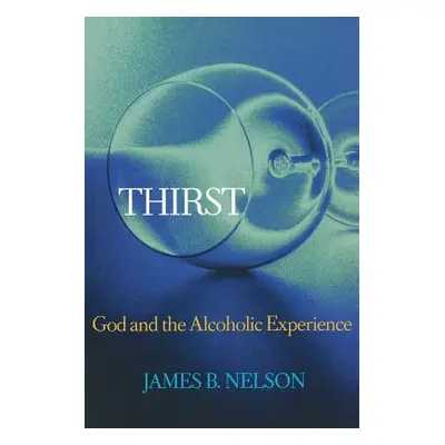 "Thirst: God and the Alcoholic Experience" - "" ("Nelson")(Paperback)