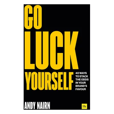 "Go Luck Yourself: 40 Ways to Stack the Odds in Your Brand's Favour" - "" ("Nairn Andy")(Paperba