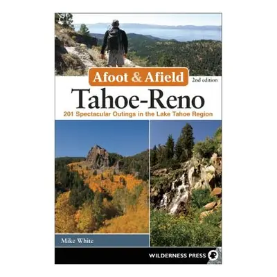 "Afoot and Afield: Tahoe-Reno: 201 Spectacular Outings in the Lake Tahoe Region" - "" ("White Mi