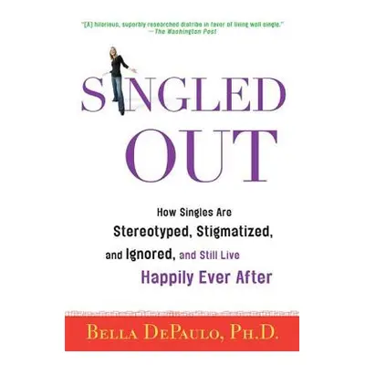 "Singled Out: How Singles Are Stereotyped, Stigmatized, and Ignored, and Still Live Happily Ever