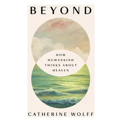 "Beyond: How Humankind Thinks about Heaven" - "" ("Wolff Catherine")(Pevná vazba)