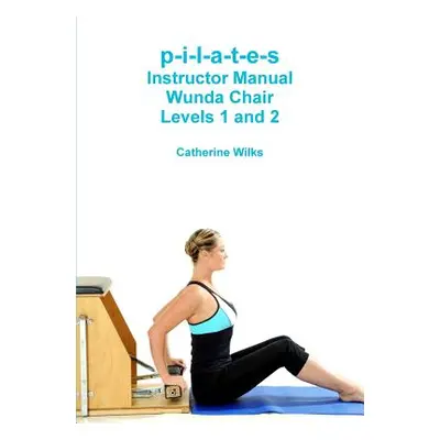 "p-i-l-a-t-e-s Instructor Manual Wunda Chair Levels 1 and 2" - "" ("Wilks Catherine")(Paperback)