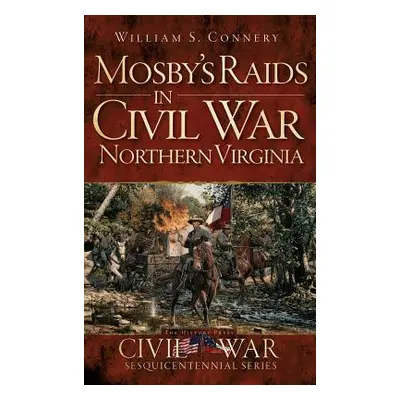 "Mosby's Raids in Civil War Northern Virginia" - "" ("Connery William S.")(Pevná vazba)