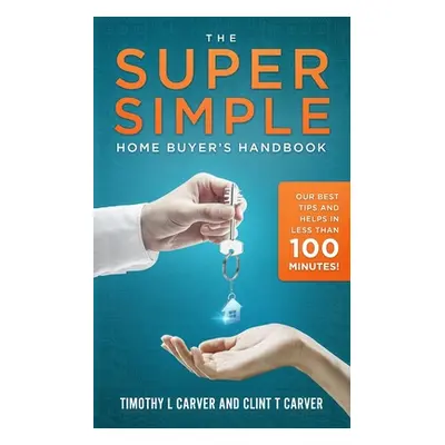 "The Super Simple Home Buyer's Handbook: Our Best Tips and Helps in Less Than 100 Minutes" - "" 