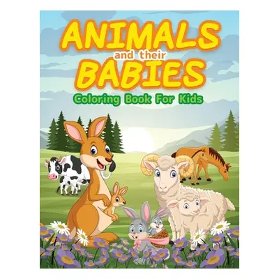 "Animals And Their Babies Coloring Book For Kids: Cute Animals To Color & Draw For Kids And Todd