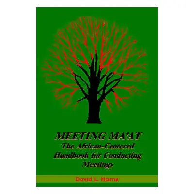 "Meeting Ma'at: The African Centered Handbook for Conducting Meetings" - "" ("Horne David L.")(P