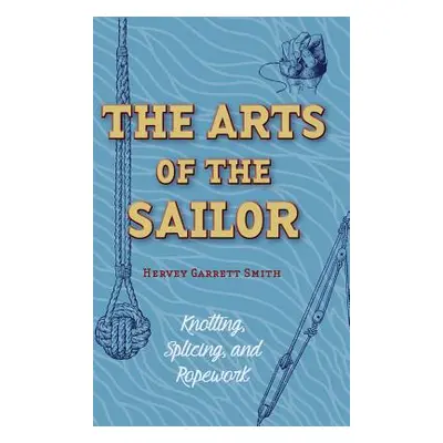 "The Arts of the Sailor: Knotting, Splicing and Ropework (Dover Maritime)" - "" ("Smith Hervey G