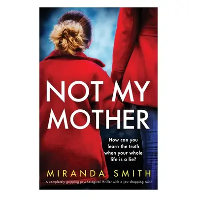 "Not My Mother: A completely gripping psychological thriller with a jaw-dropping twist" - "" ("S