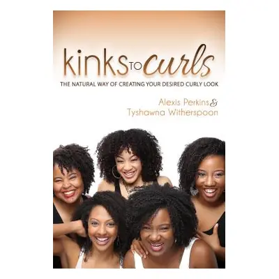 "Kinks to Curls: The Natural Way of Creating Your Desired Curly Look" - "" ("Perkins Alexis")(Pa