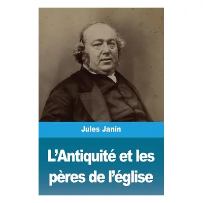 "L'Antiquit et les pres de l'glise" - "" ("Janin Jules")(Paperback)