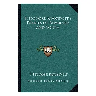 "Theodore Roosevelt's Diaries of Boyhood and Youth" - "" ("Roosevelt Theodore IV")(Paperback)