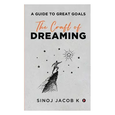 "The Craft of Dreaming: A Guide to Great Goals" - "" ("Sinoj Jacob K")(Paperback)