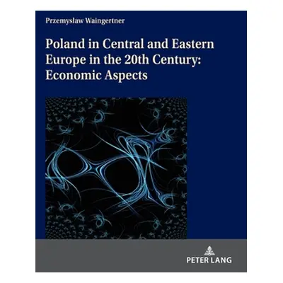 "Poland in Central and Eastern Europe in the 20th Century: Economic Aspects" - "" ("Waingertner 