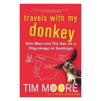 "Travels with My Donkey: One Man and His Ass on a Pilgrimage to Santiago" - "" ("Moore Tim")(Pap