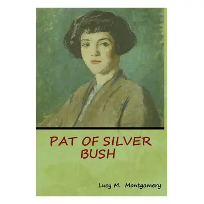 "Pat of Silver Bush" - "" ("Montgomery Lucy M.")(Pevná vazba)