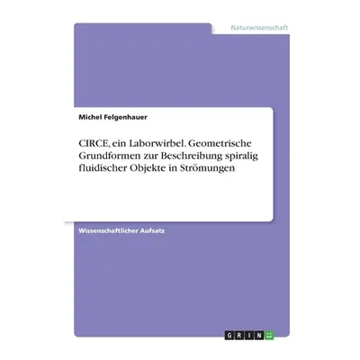 "CIRCE, ein Laborwirbel. Geometrische Grundformen zur Beschreibung spiralig fluidischer Objekte 