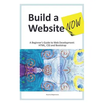 "Build a Website Now: A Beginner's Guide to Web Development: HTML, CSS and Bootstrap" - "" ("Meg