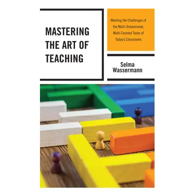 "Mastering the Art of Teaching: Meeting the Challenges of the Multi-Dimensional, Multi-Faceted T