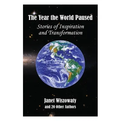 "The Year the World Paused: Stories of Inspiration and Transformation" - "" ("Wiszowaty Janet")(