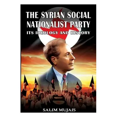 "The Syrian Social Nationalist Party: Its Ideology and History" - "" ("Mujais Salim")(Paperback)