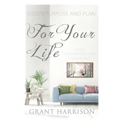 "God's Purpose and Plan For Your Life: Non-Denominational Sermons" - "" ("Harrison Grant")(Paper