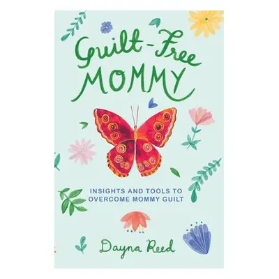 "Guilt-Free Mommy: Insights and Tools to Overcome Mommy Guilt" - "" ("Reed Dayna")(Paperback)