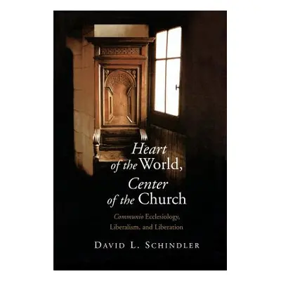 "Heart of the World, Center of the Church: Communio Ecclesiology, Liberalism, and Liberation" - 