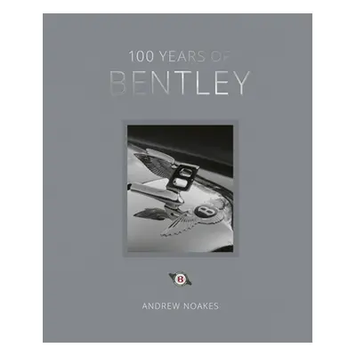 "100 Years of Bentley - Reissue" - "" ("Noakes Andrew")(Pevná vazba)