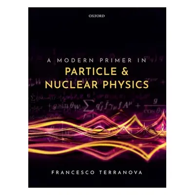 "A Modern Primer in Particle and Nuclear Physics" - "" ("Terranova Francesco")(Paperback)