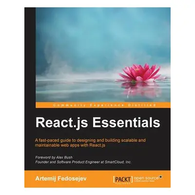 "React.js Essentials: A fast-paced guide to designing and building scalable and maintainable web