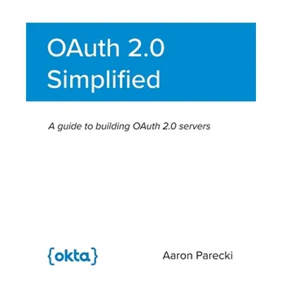 "OAuth 2.0 Simplified" - "" ("Parecki Aaron")(Paperback)